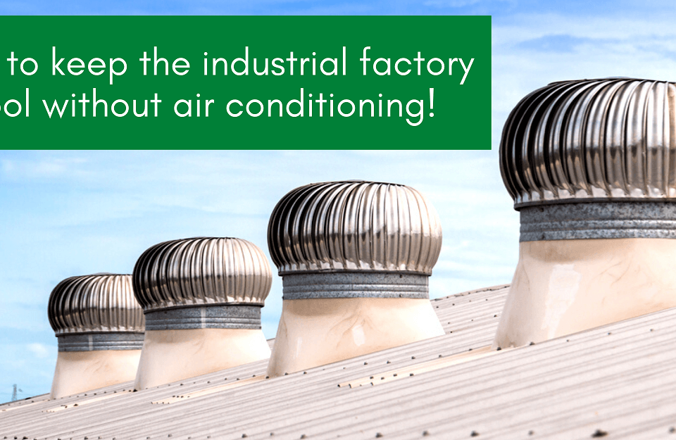 Keep the industrial factory cool without air conditioning