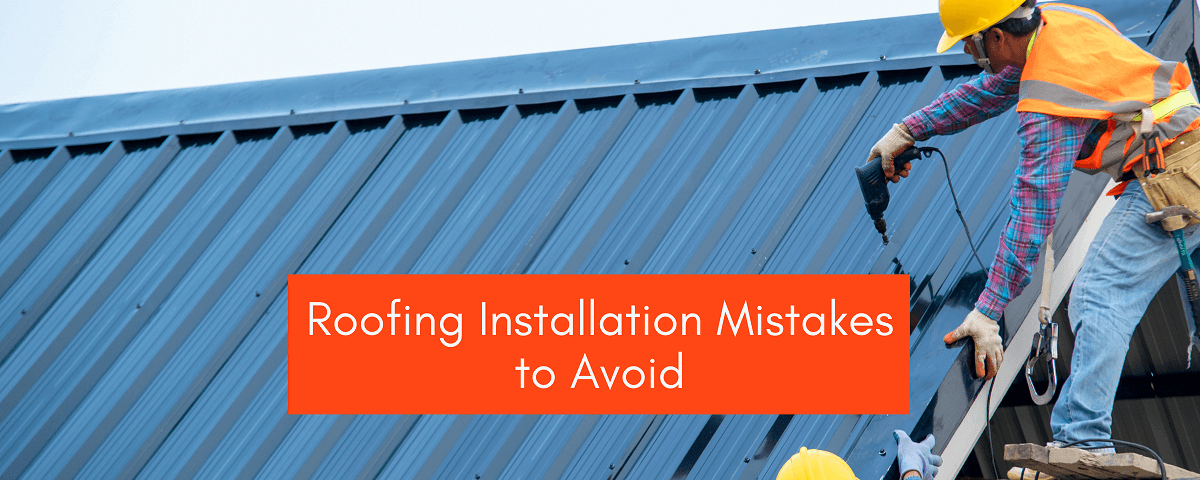 Roofing Installation Mistakes to Avoid